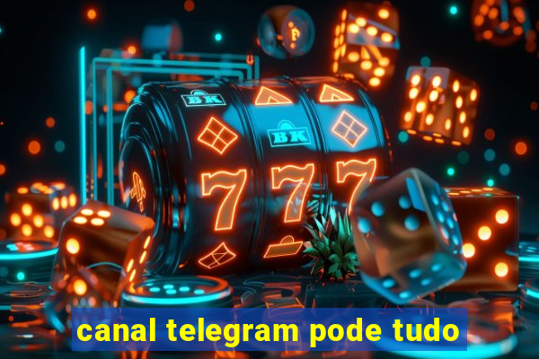 canal telegram pode tudo